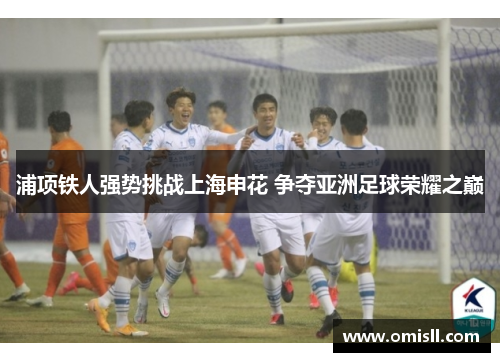 浦项铁人强势挑战上海申花 争夺亚洲足球荣耀之巅