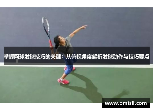 掌握网球发球技巧的关键：从俯视角度解析发球动作与技巧要点